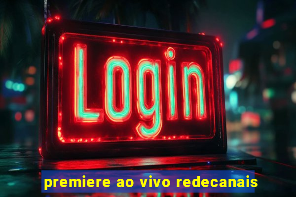 premiere ao vivo redecanais